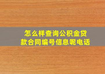 怎么样查询公积金贷款合同编号信息呢电话