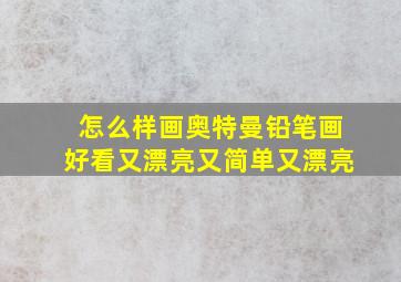 怎么样画奥特曼铅笔画好看又漂亮又简单又漂亮