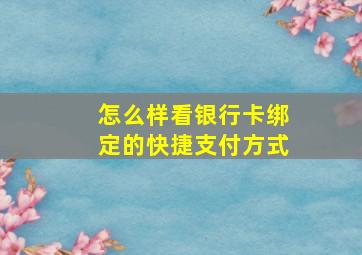 怎么样看银行卡绑定的快捷支付方式