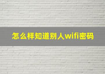 怎么样知道别人wifi密码