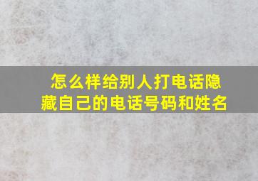 怎么样给别人打电话隐藏自己的电话号码和姓名