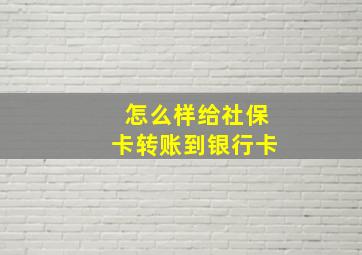 怎么样给社保卡转账到银行卡