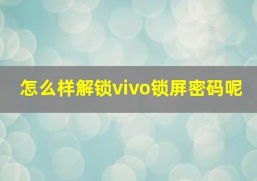 怎么样解锁vivo锁屏密码呢