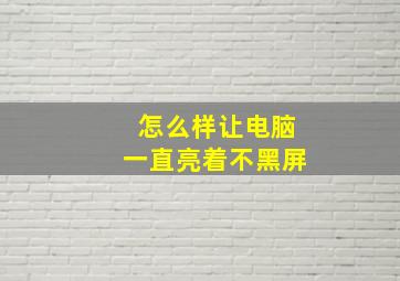 怎么样让电脑一直亮着不黑屏