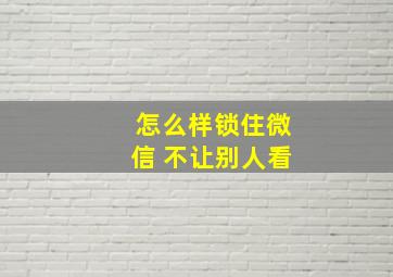 怎么样锁住微信 不让别人看