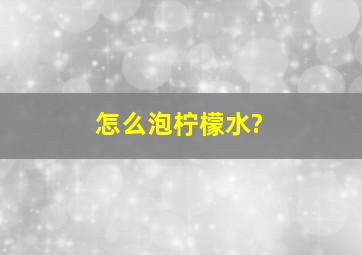 怎么泡柠檬水?