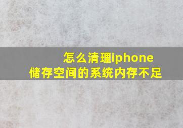 怎么清理iphone储存空间的系统内存不足