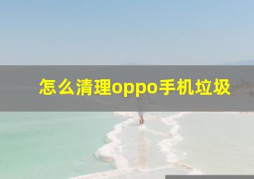 怎么清理oppo手机垃圾