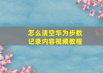 怎么清空华为步数记录内容视频教程