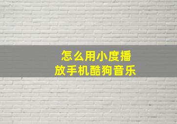 怎么用小度播放手机酷狗音乐