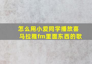 怎么用小爱同学播放喜马拉雅fm里面东西的歌