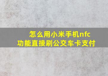 怎么用小米手机nfc功能直接刷公交车卡支付