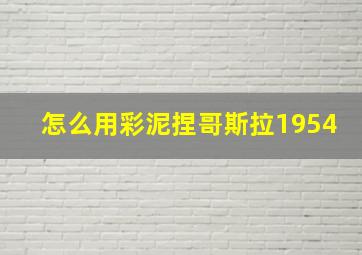 怎么用彩泥捏哥斯拉1954