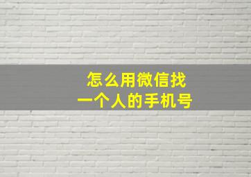 怎么用微信找一个人的手机号