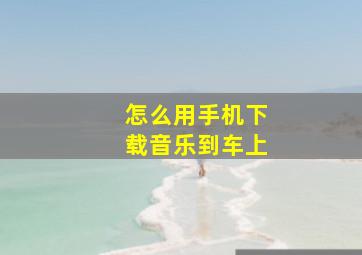 怎么用手机下载音乐到车上