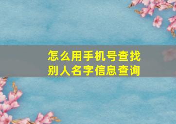 怎么用手机号查找别人名字信息查询