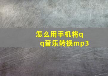 怎么用手机将qq音乐转换mp3