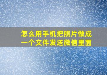 怎么用手机把照片做成一个文件发送微信里面