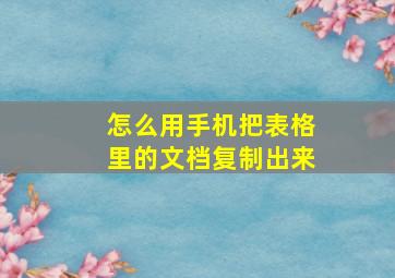 怎么用手机把表格里的文档复制出来