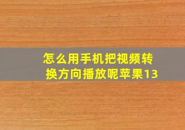 怎么用手机把视频转换方向播放呢苹果13