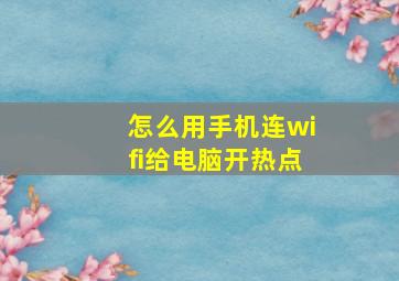 怎么用手机连wifi给电脑开热点