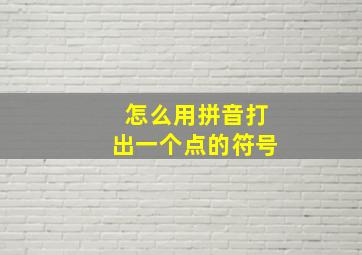 怎么用拼音打出一个点的符号