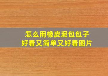 怎么用橡皮泥包包子好看又简单又好看图片