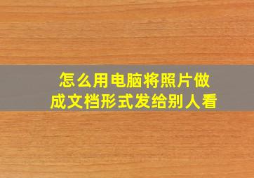 怎么用电脑将照片做成文档形式发给别人看