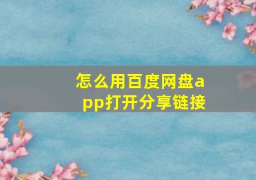 怎么用百度网盘app打开分享链接