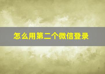 怎么用第二个微信登录