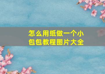 怎么用纸做一个小包包教程图片大全