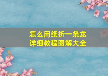 怎么用纸折一条龙详细教程图解大全