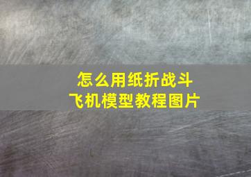 怎么用纸折战斗飞机模型教程图片