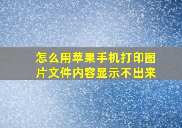 怎么用苹果手机打印图片文件内容显示不出来