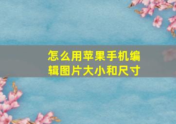 怎么用苹果手机编辑图片大小和尺寸