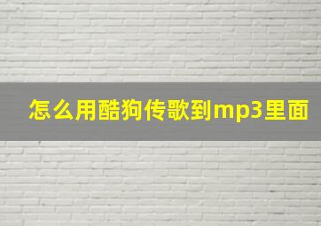 怎么用酷狗传歌到mp3里面