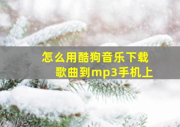 怎么用酷狗音乐下载歌曲到mp3手机上