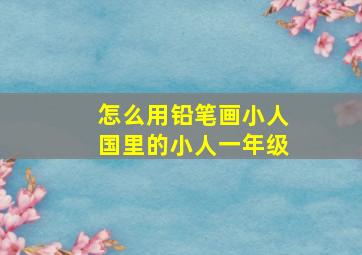 怎么用铅笔画小人国里的小人一年级