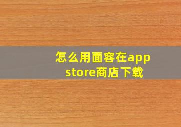 怎么用面容在app store商店下载