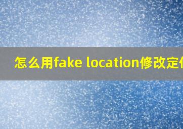 怎么用fake location修改定位