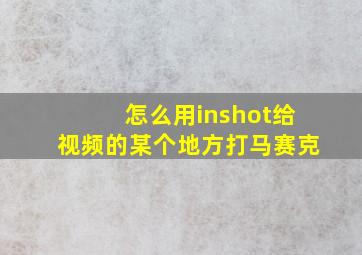 怎么用inshot给视频的某个地方打马赛克