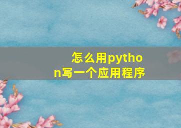 怎么用python写一个应用程序