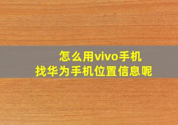 怎么用vivo手机找华为手机位置信息呢