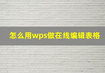 怎么用wps做在线编辑表格