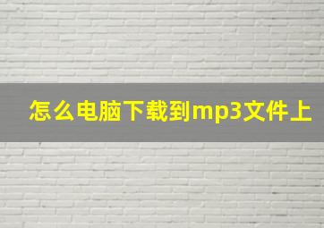 怎么电脑下载到mp3文件上