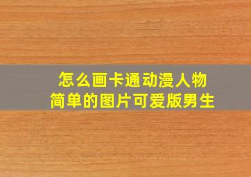 怎么画卡通动漫人物简单的图片可爱版男生