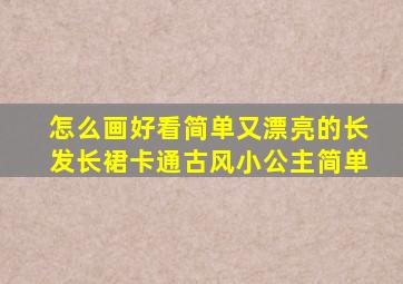 怎么画好看简单又漂亮的长发长裙卡通古风小公主简单