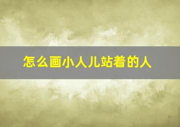 怎么画小人儿站着的人