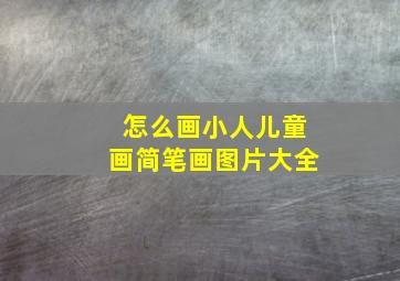 怎么画小人儿童画简笔画图片大全