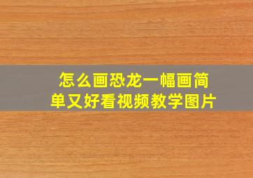 怎么画恐龙一幅画简单又好看视频教学图片